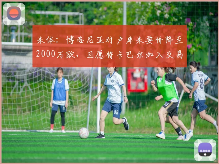 米体：博洛尼亚对卢库米要价降至2000万欧，且愿将卡巴尔加入交易
